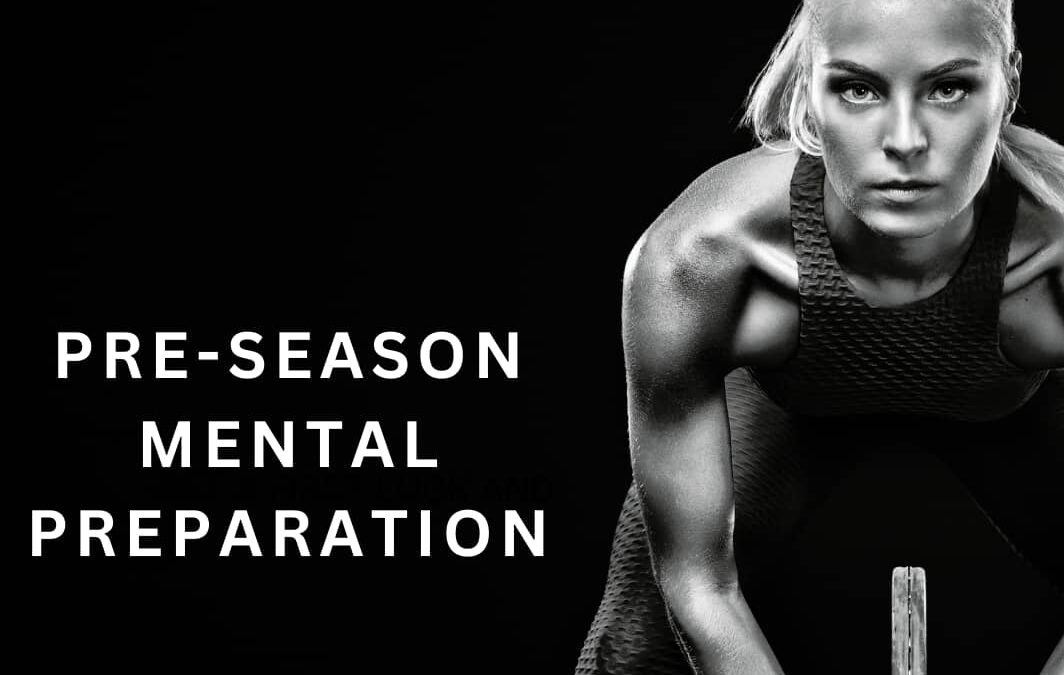 Pre-Season Mental Preparation: Strategies for a Winning Mindset (Part 2)