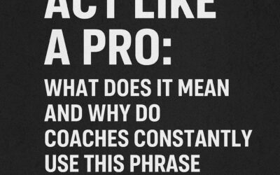 Act Like a Pro: What Does It Mean and Why Do Coaches Constantly Use This Phrase