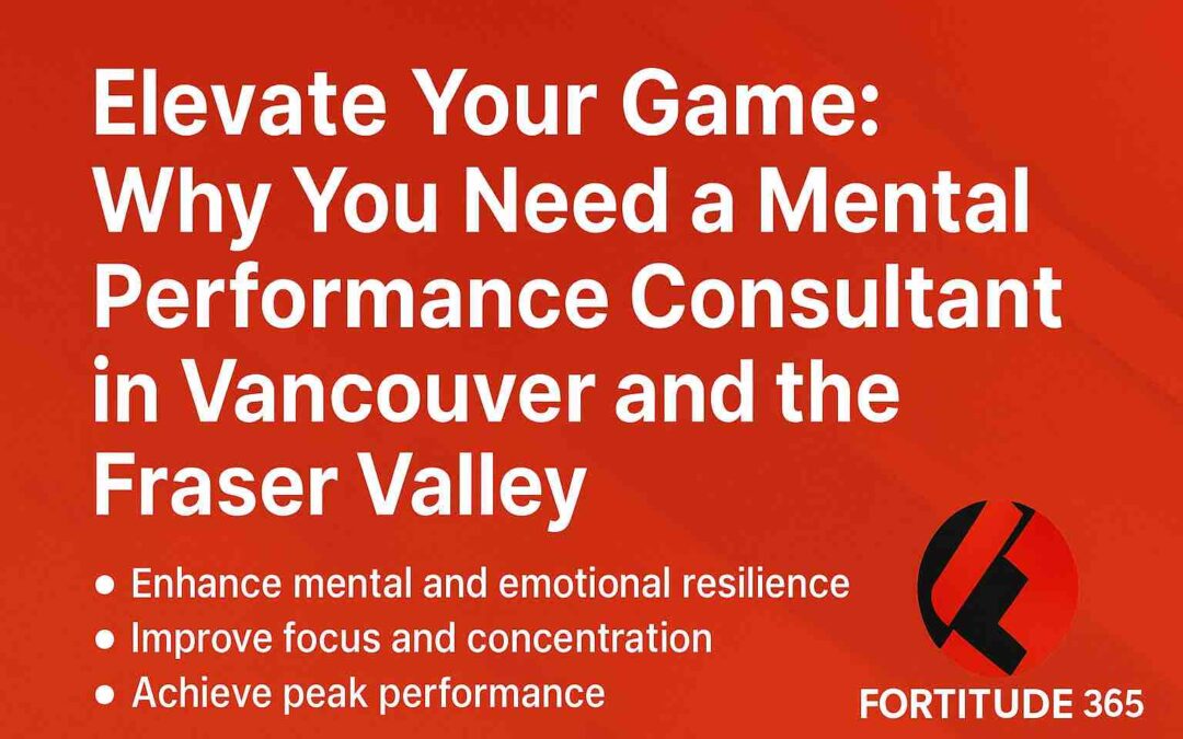 Why You Need a Mental Performance Consultant in Vancouver and the Fraser Valley