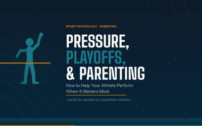 Pressure, Playoffs, and Parenting: How to Help Your Athlete Perform When It Matters Most